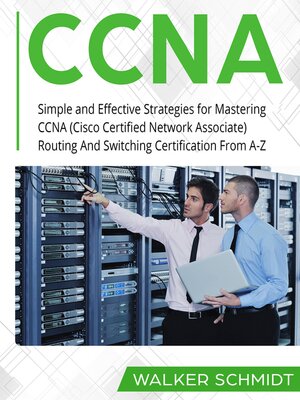 cover image of CCNA: Simple and Effective Strategies for Mastering CCNA (Cisco Certified Network Associate) Routing And Switching Certification From A-Z